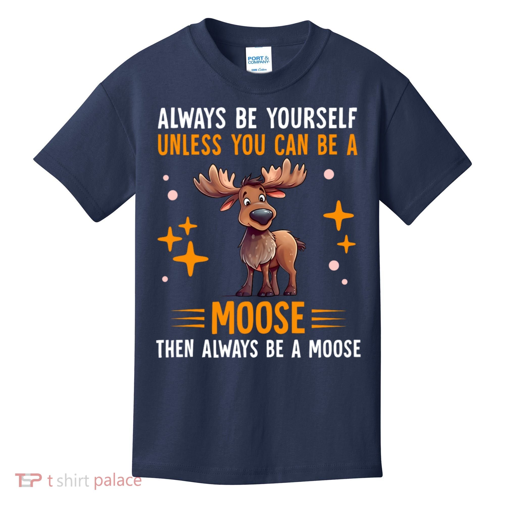 Always Be Yourself Unless You Can Be A Moose Kids T-Shirt