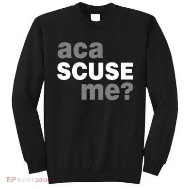 Aca Scuse Me Sweatshirt