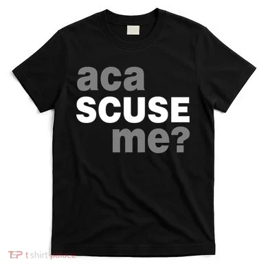 Aca Scuse Me T-Shirt
