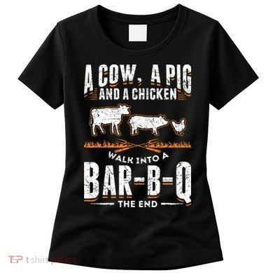 A Cow A Pig And A Chicken Walk Into A Bar B Q The End BBQ Women's T-Shirt