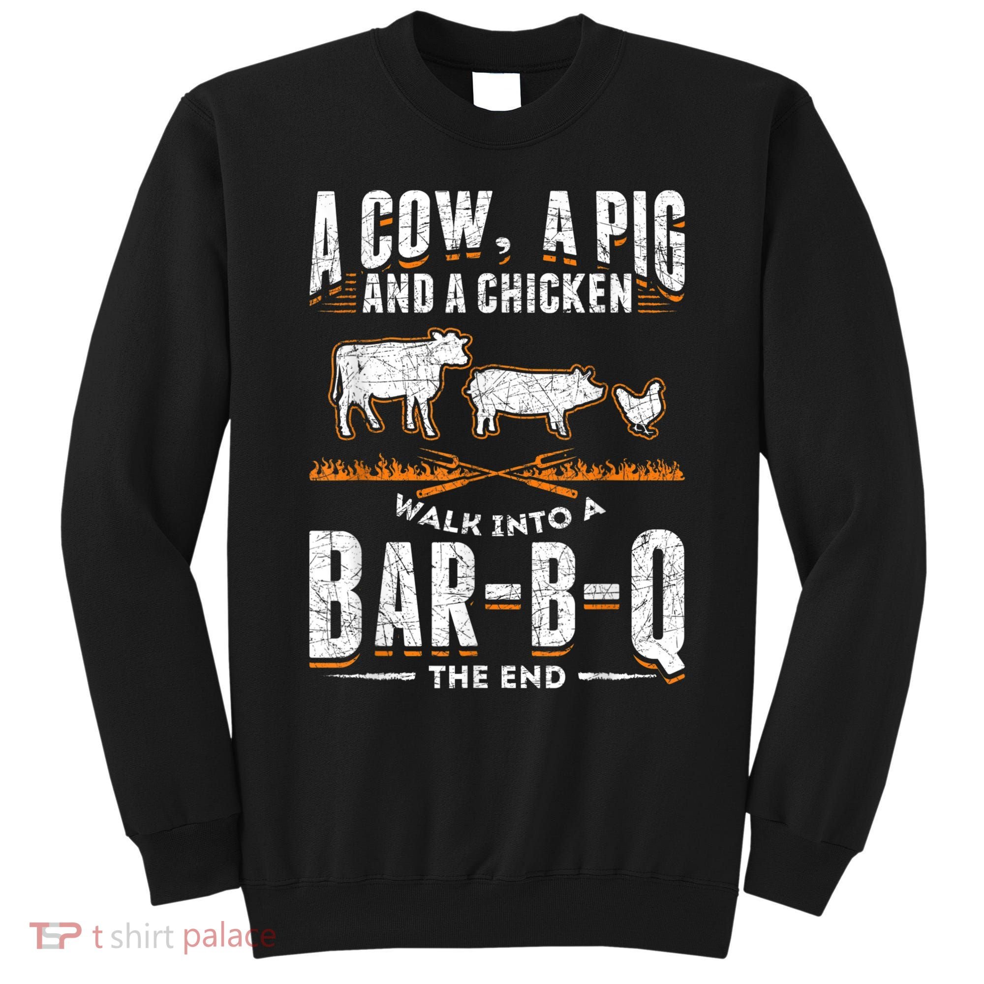 A Cow A Pig And A Chicken Walk Into A Bar B Q The End BBQ Sweatshirt