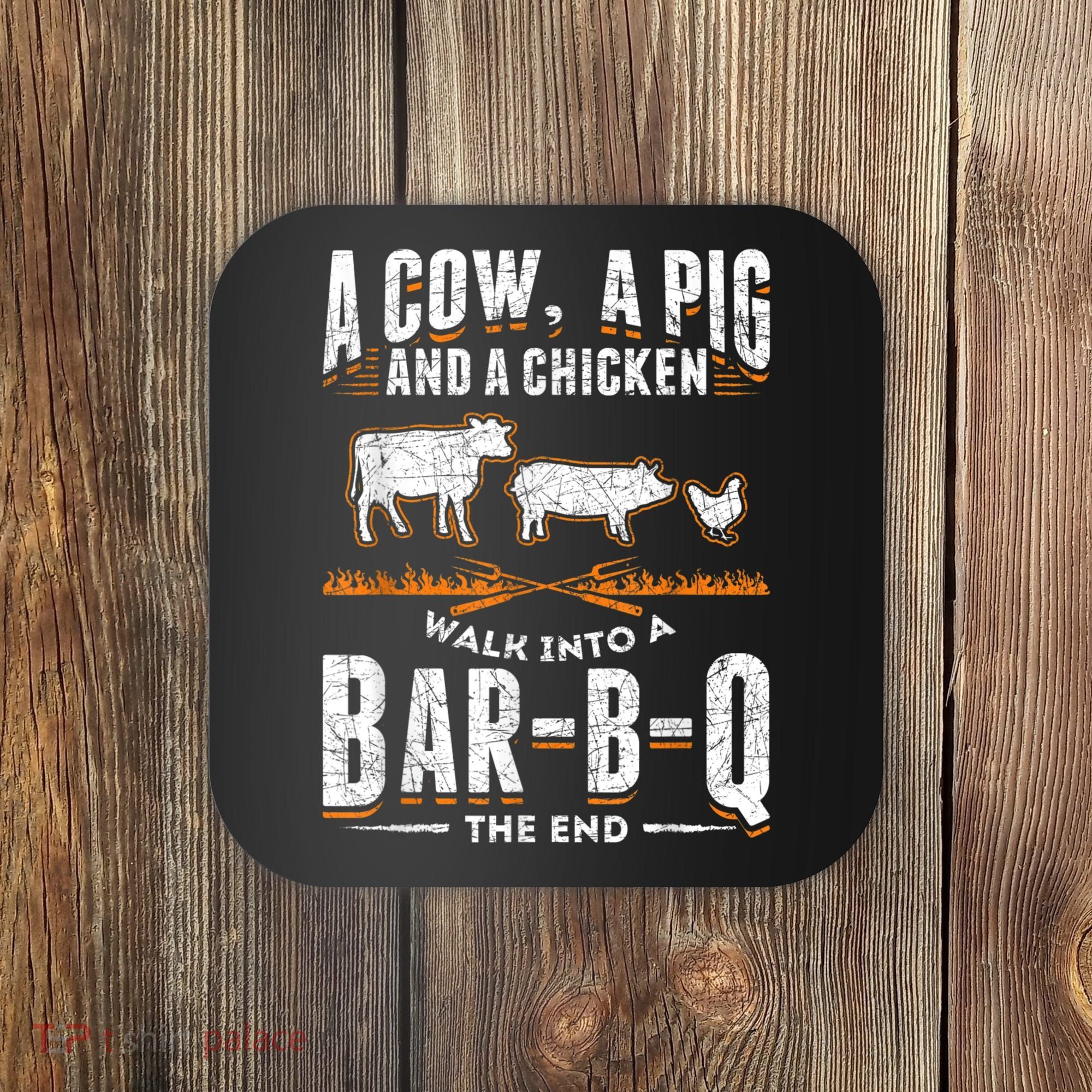 A Cow A Pig And A Chicken Walk Into A Bar B Q The End BBQ Coaster