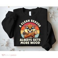 A Clean Beaver Always Gets More Wood Adult Humor Sweatshirt thumb 2