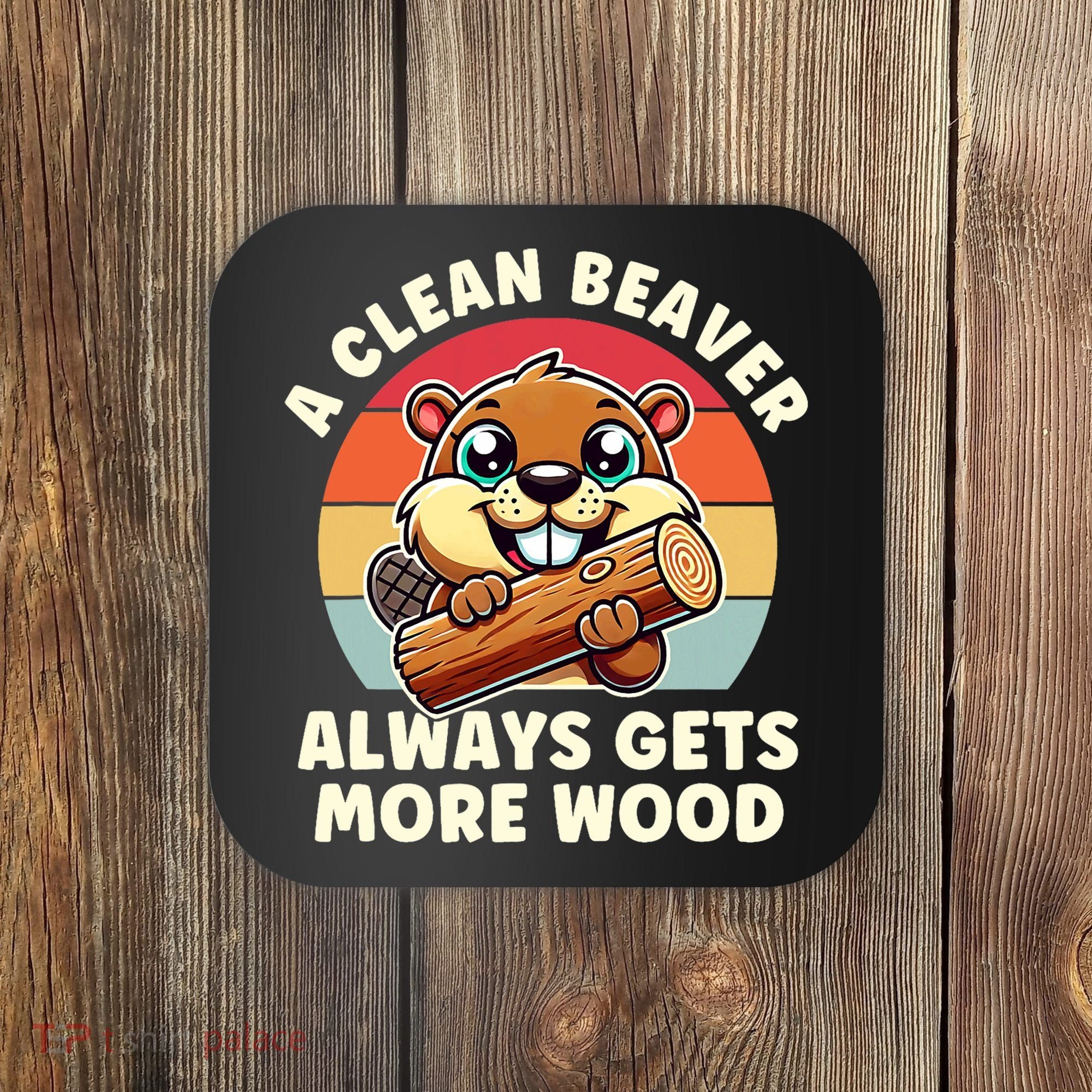 A Clean Beaver Always Gets More Wood Adult Humor Coaster