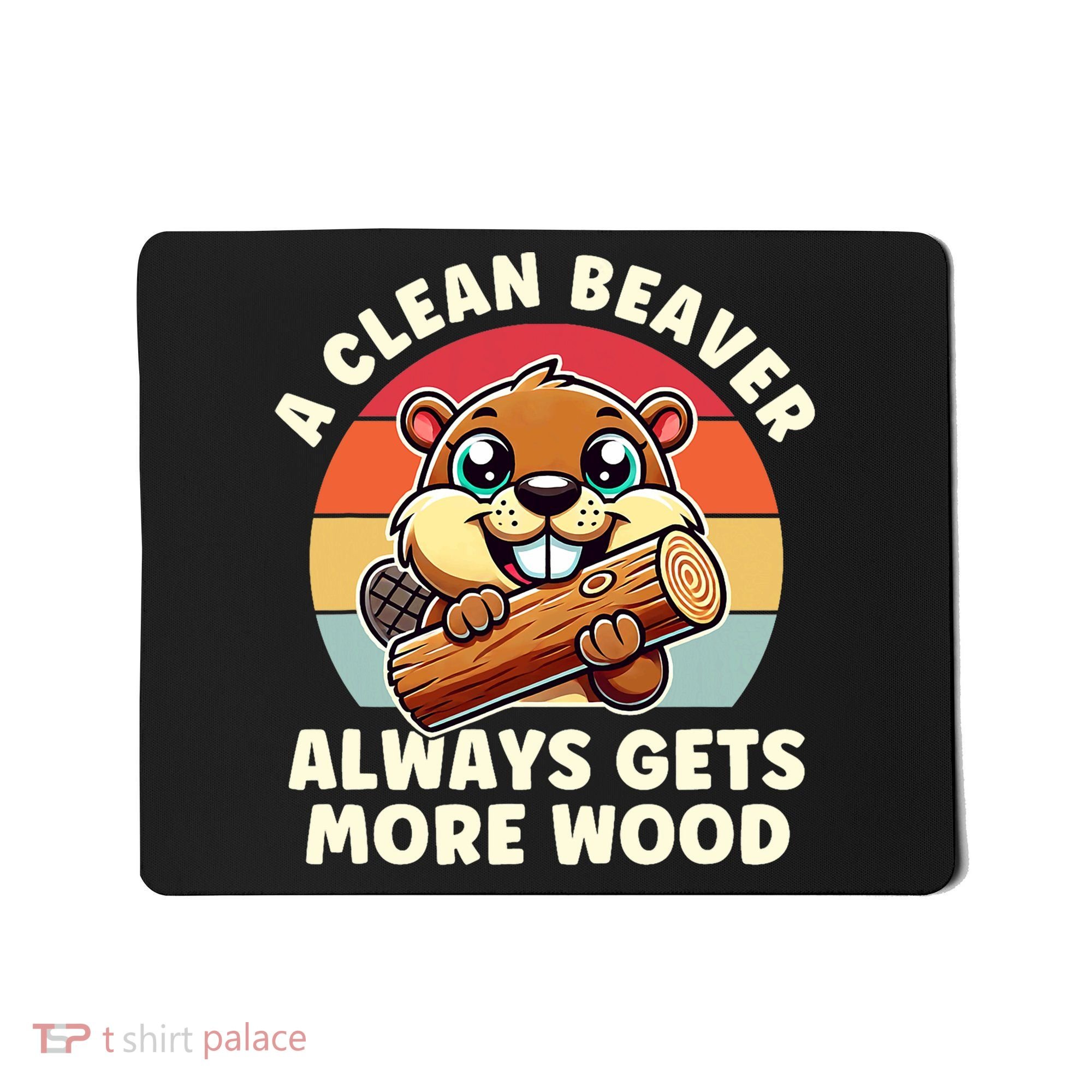 A Clean Beaver Always Gets More Wood Adult Humor Mousepad