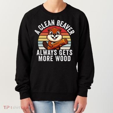 A Clean Beaver Always Gets More Wood Funny Beaver Design Women's Sweatshirt