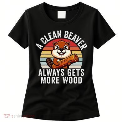 A Clean Beaver Always Gets More Wood Funny Beaver Design Women's T-Shirt