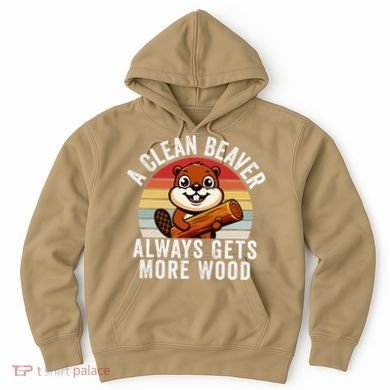 A Clean Beaver Always Gets More Wood Funny Beaver Design Hoodie