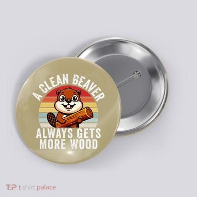 A Clean Beaver Always Gets More Wood Funny Beaver Design Button