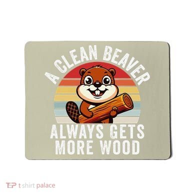 A Clean Beaver Always Gets More Wood Funny Beaver Design Mousepad