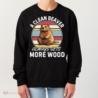A Clean Beaver Always Gets More Wood Women's Sweatshirt