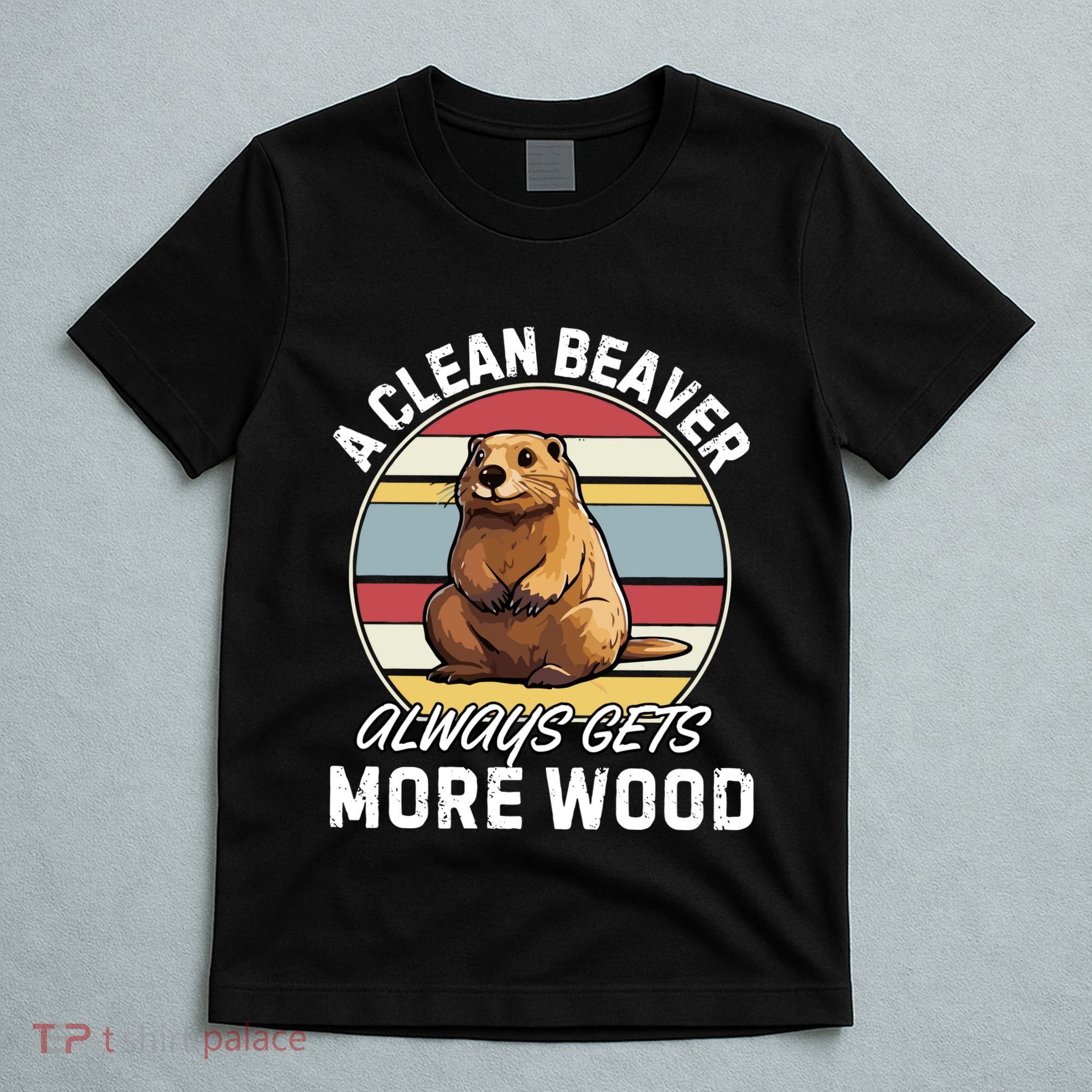 A Clean Beaver Always Gets More Wood T-Shirt