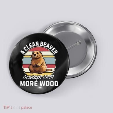 A Clean Beaver Always Gets More Wood Button