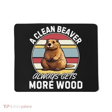 A Clean Beaver Always Gets More Wood Mousepad