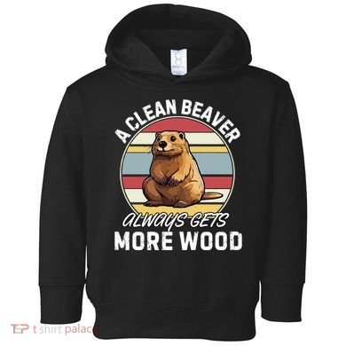 A Clean Beaver Always Gets More Wood Toddler Hoodie