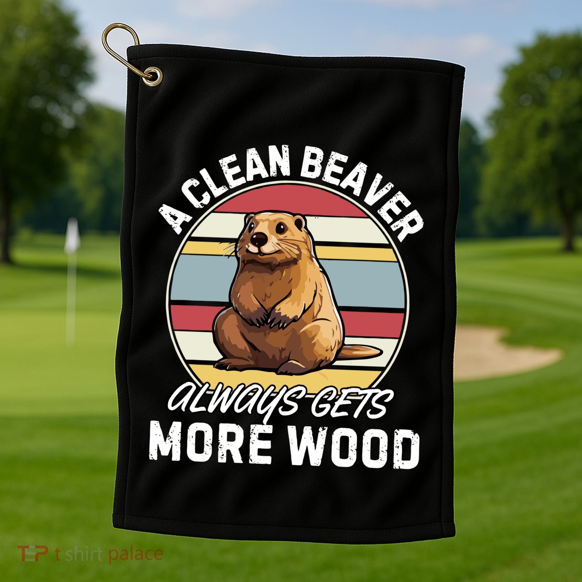 A Clean Beaver Always Gets More Wood Golf Towel
