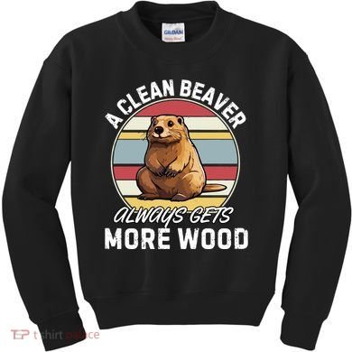 A Clean Beaver Always Gets More Wood Kids Sweatshirt