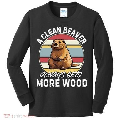 A Clean Beaver Always Gets More Wood Kids Long Sleeve Shirt