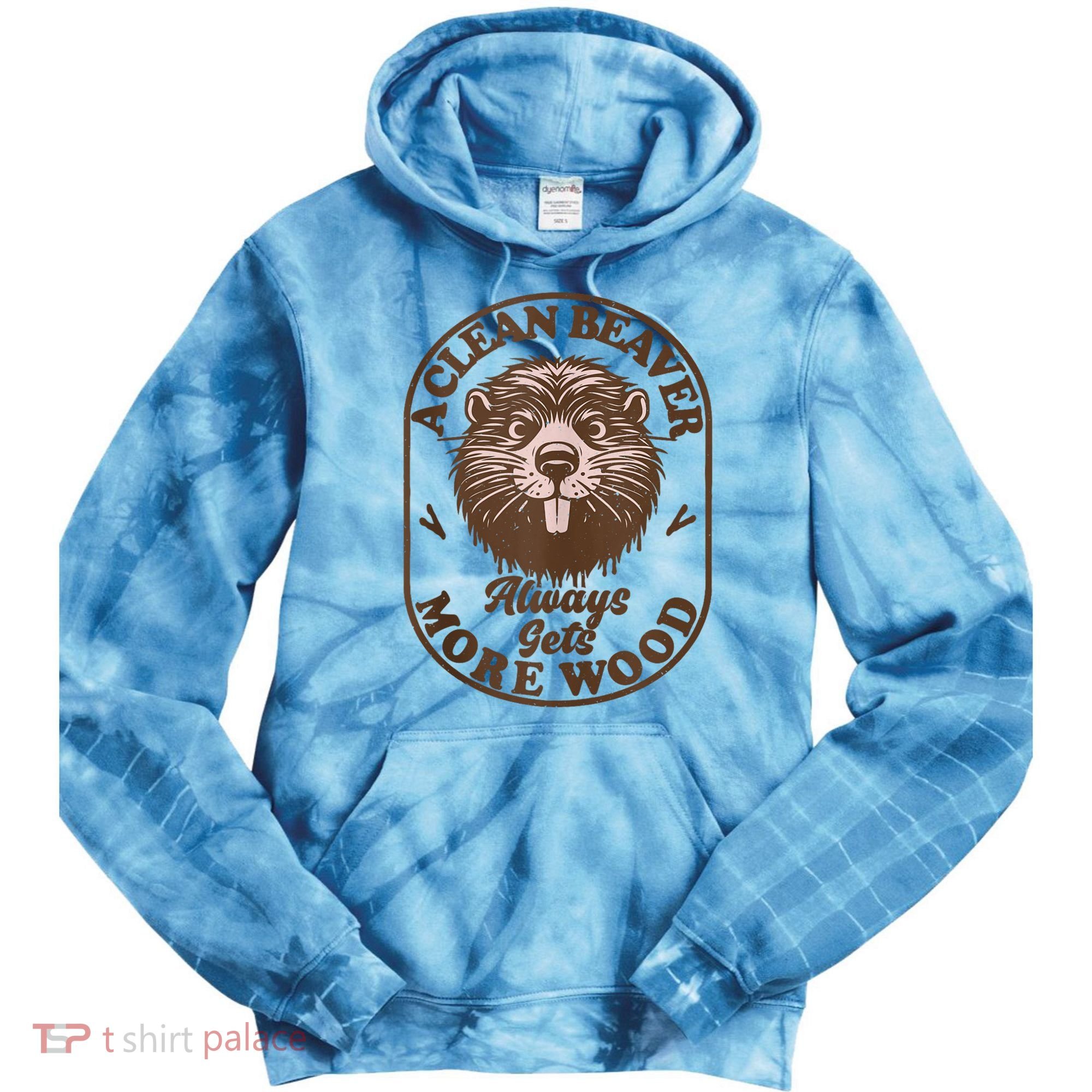 A Clean Beaver Always Gets More Wood Graphic Funny Raunchy Tie Dye Hoodie