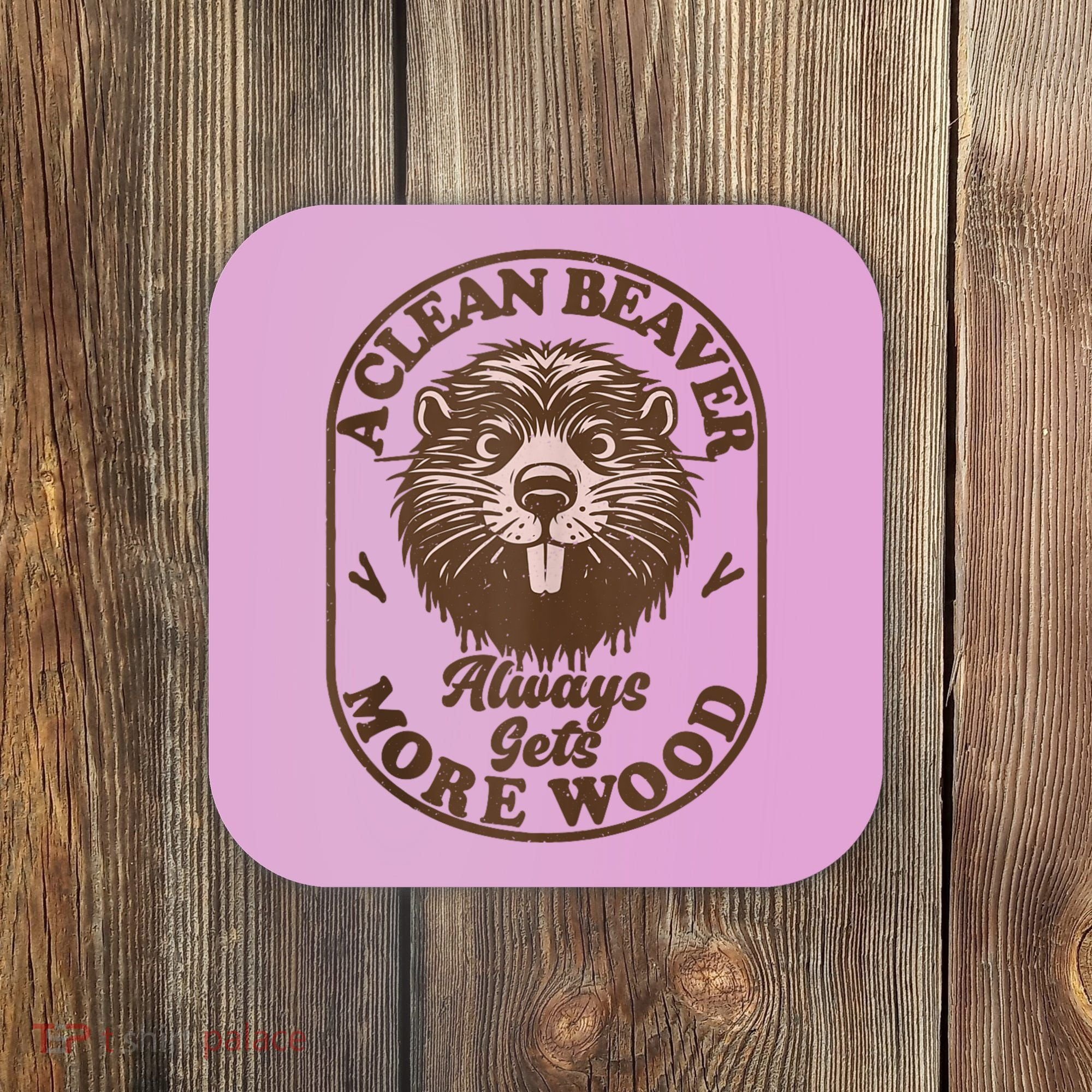 A Clean Beaver Always Gets More Wood Graphic Funny Raunchy Coaster