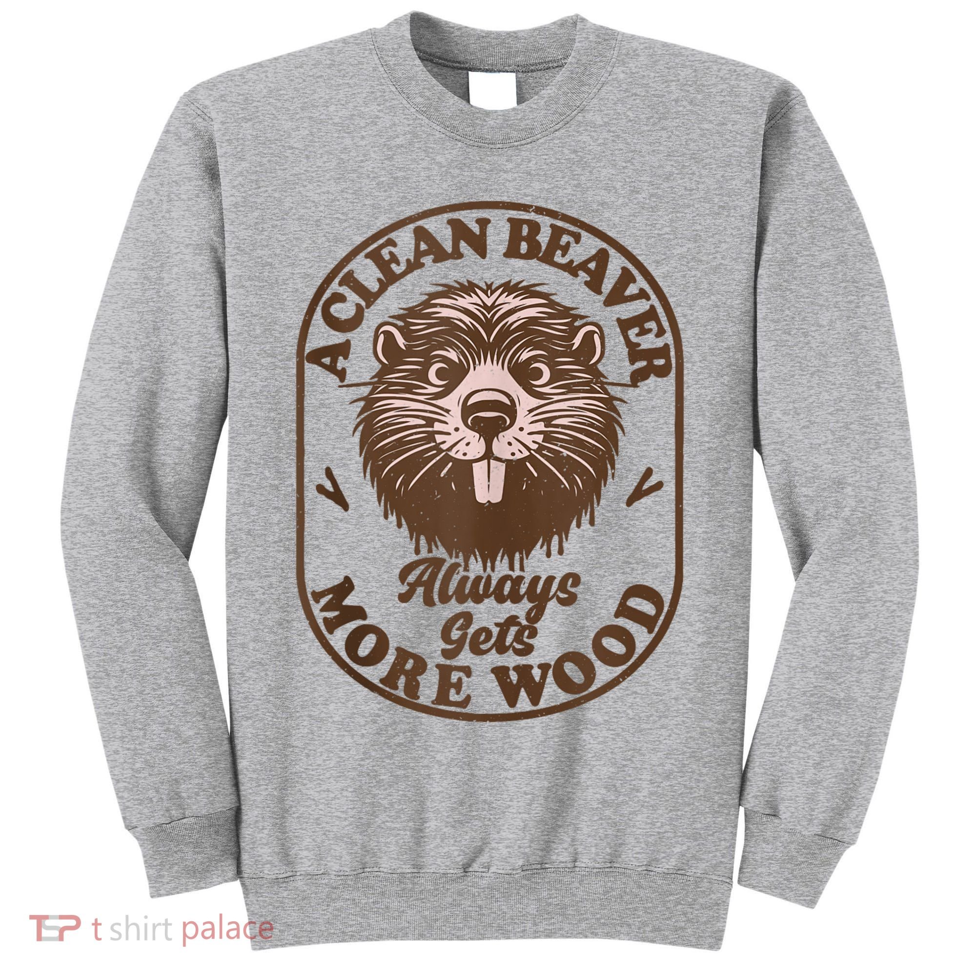 A Clean Beaver Always Gets More Wood Graphic Funny Raunchy Tall Sweatshirt