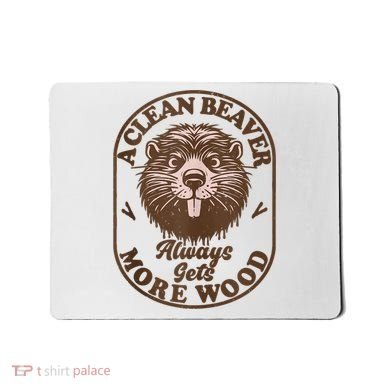 A Clean Beaver Always Gets More Wood Graphic Funny Raunchy Mousepad