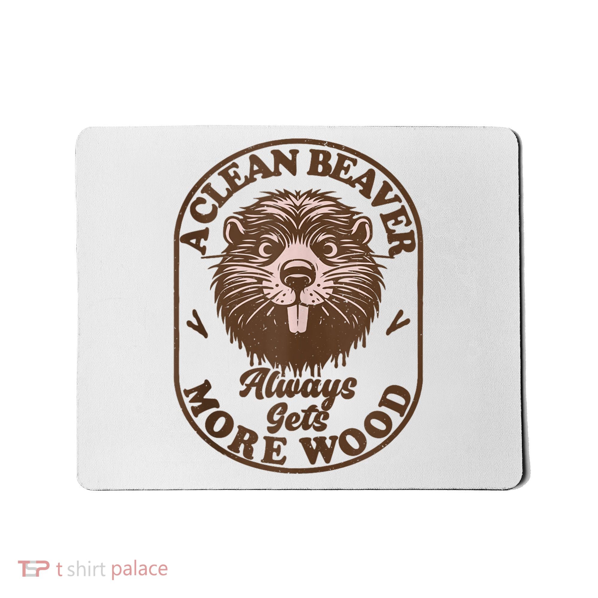 A Clean Beaver Always Gets More Wood Graphic Funny Raunchy Mousepad