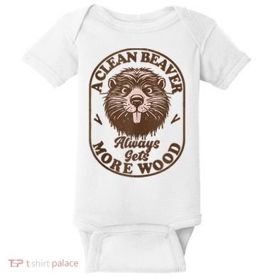 A Clean Beaver Always Gets More Wood Graphic Funny Raunchy Baby Bodysuit
