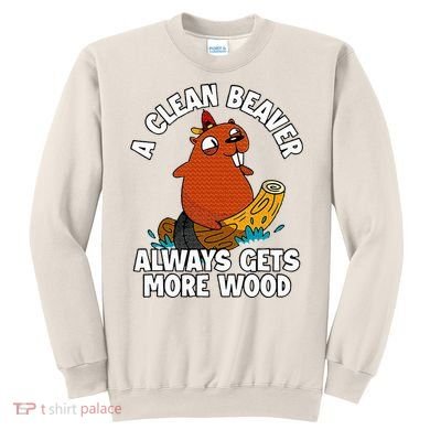 A Clean Beaver Always Gets More Wood Sweatshirt