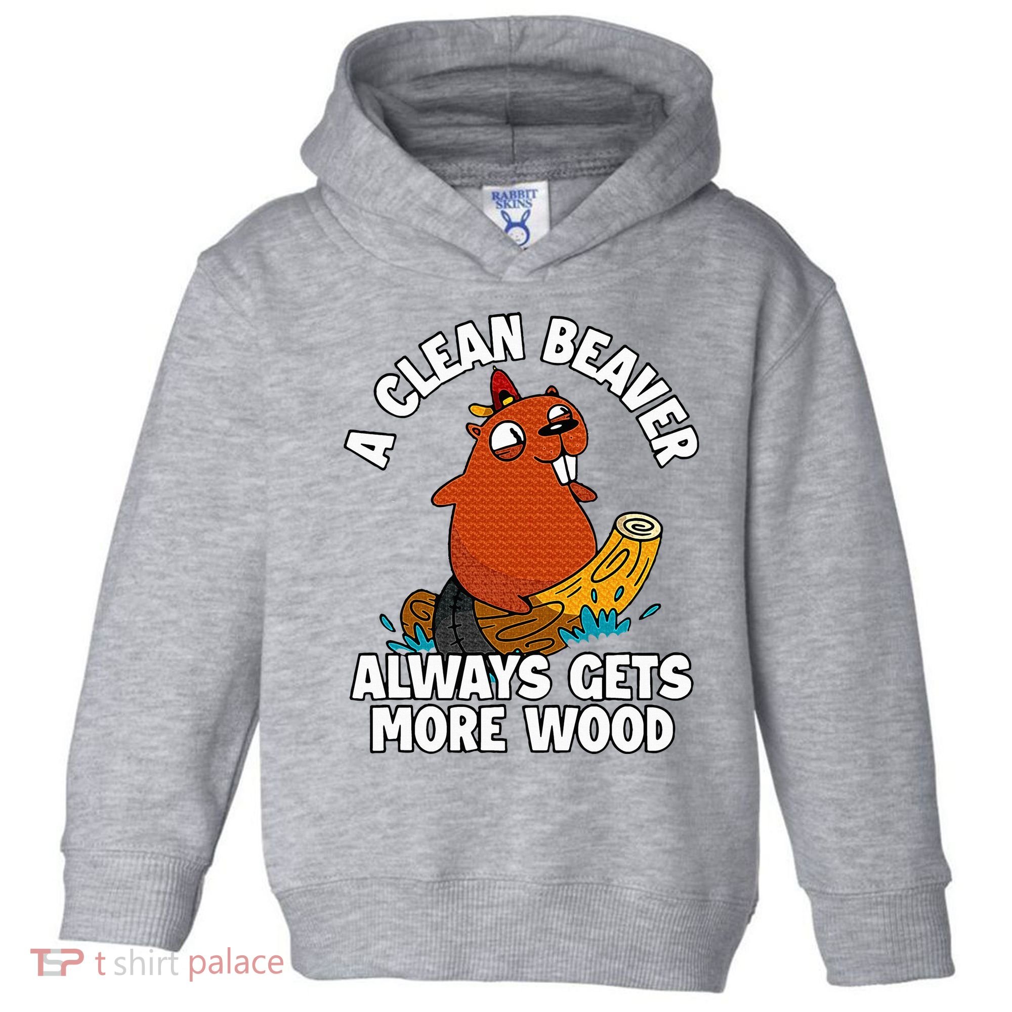 A Clean Beaver Always Gets More Wood Toddler Hoodie
