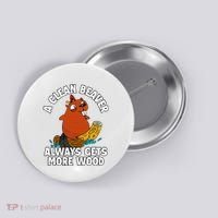 A Clean Beaver Always Gets More Wood Button thumb 0