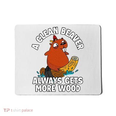 A Clean Beaver Always Gets More Wood Mousepad
