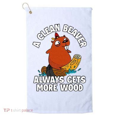 A Clean Beaver Always Gets More Wood Golf Towel