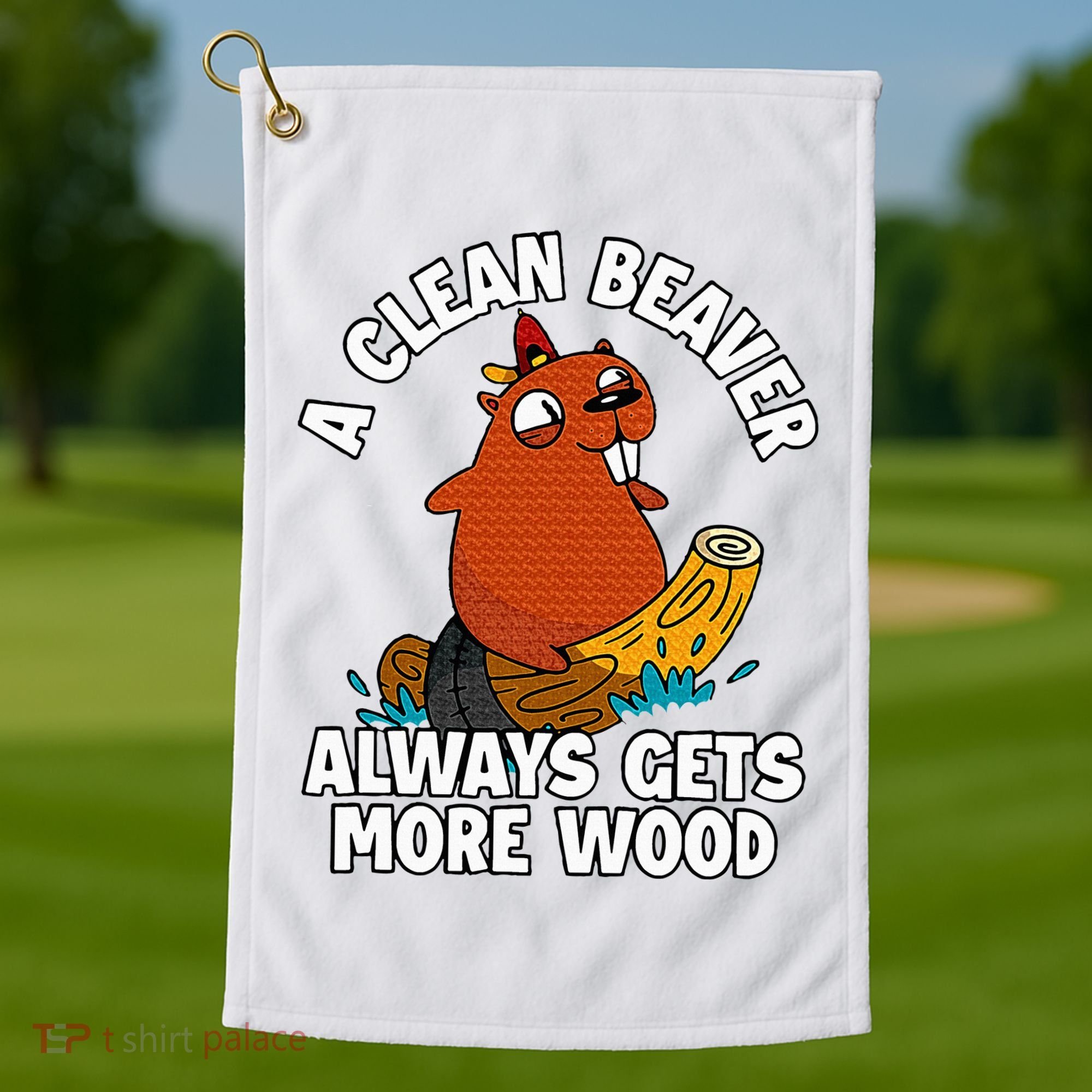 A Clean Beaver Always Gets More Wood Golf Towel