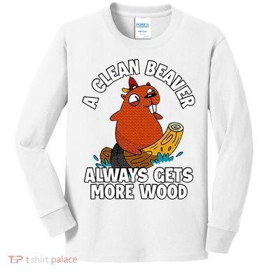 A Clean Beaver Always Gets More Wood Kids Long Sleeve Shirt