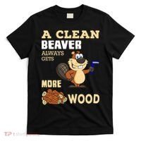 A Clean Beaver Always Gets More Wood Adult Humor Funny T-Shirt thumb 0