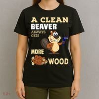 A Clean Beaver Always Gets More Wood Adult Humor Funny T-Shirt thumb 4