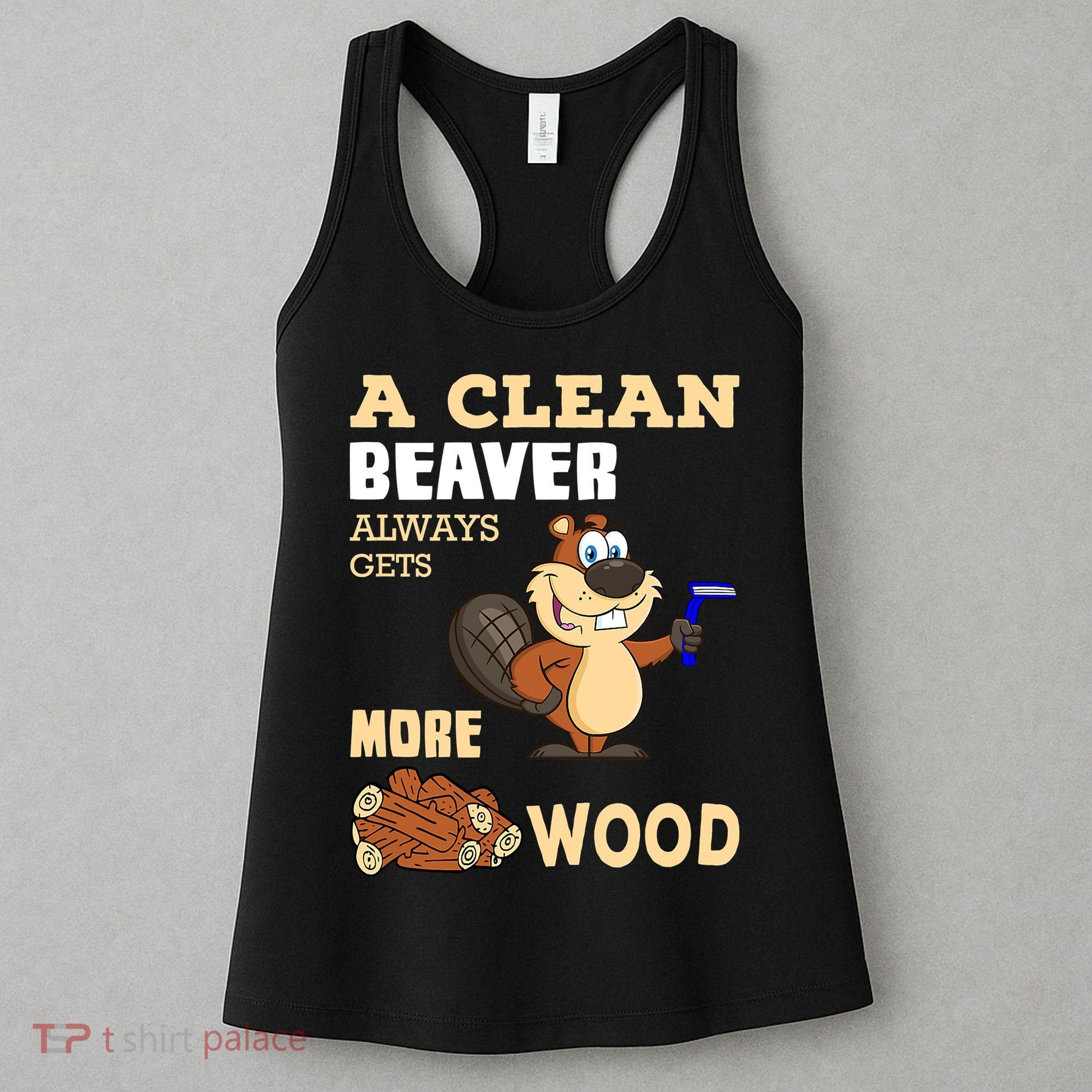 A Clean Beaver Always Gets More Wood Adult Humor Funny Women's Tank Top