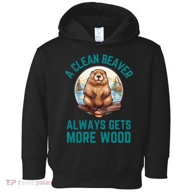 A Clean Beaver Always Gets More Wood Toddler Hoodie