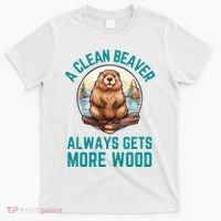 A Clean Beaver Always Gets More Wood T-Shirt thumb 0