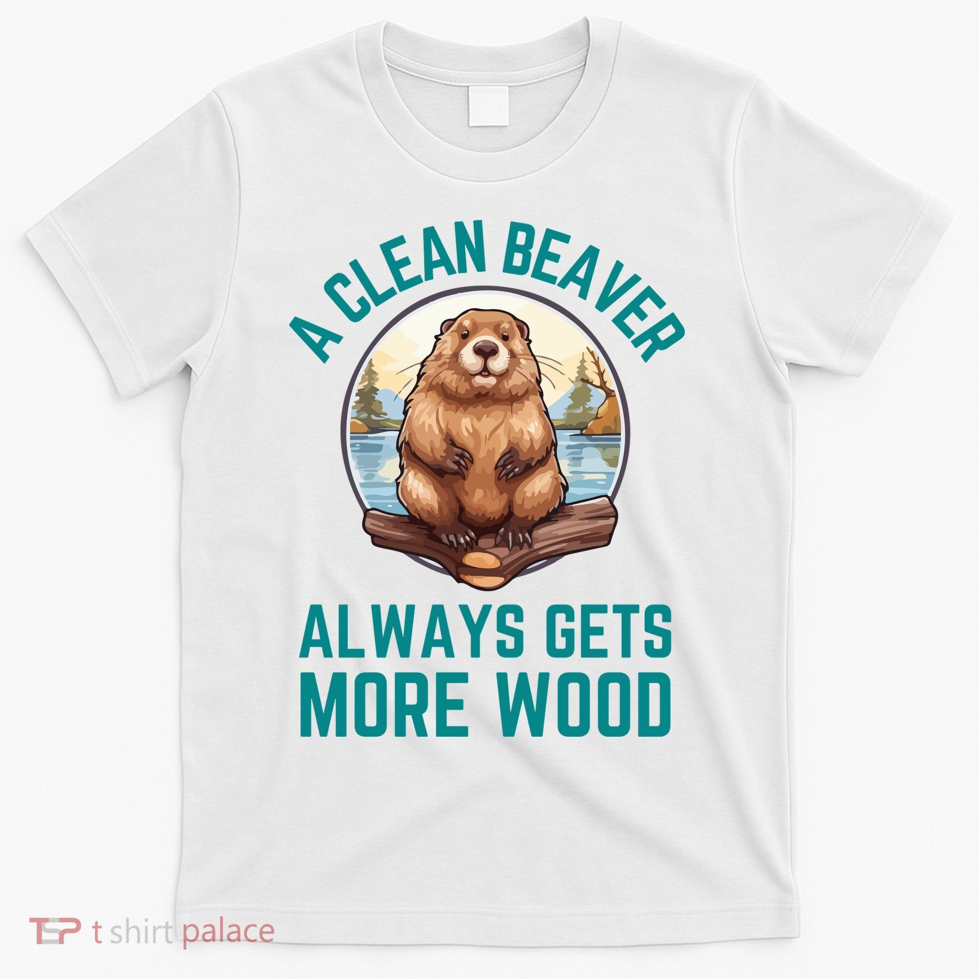A Clean Beaver Always Gets More Wood T-Shirt