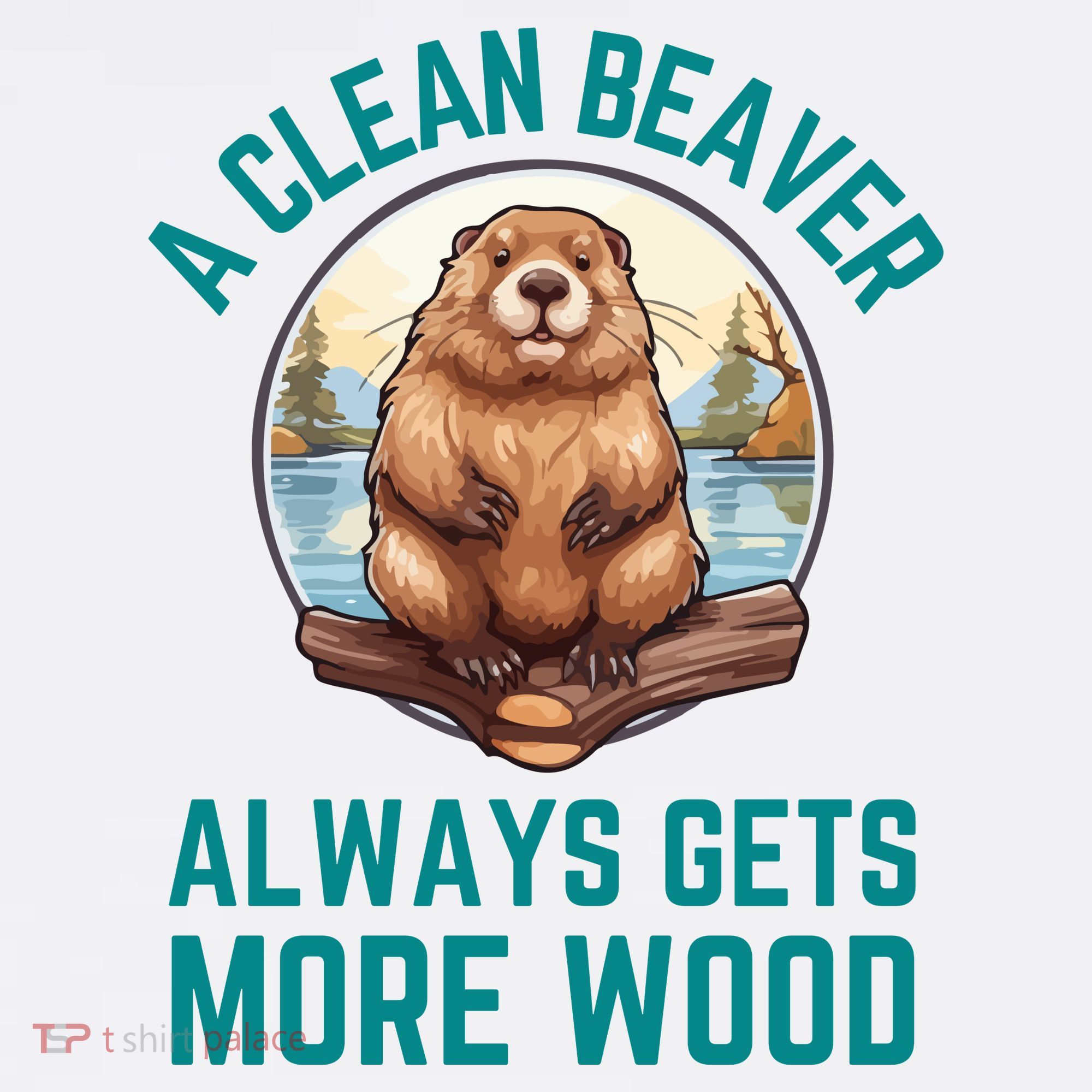 A Clean Beaver Always Gets More Wood T-Shirt