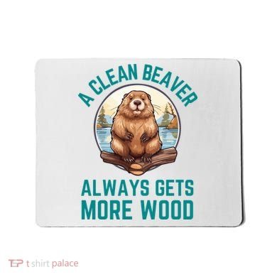 A Clean Beaver Always Gets More Wood Mousepad