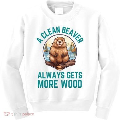 A Clean Beaver Always Gets More Wood Kids Sweatshirt