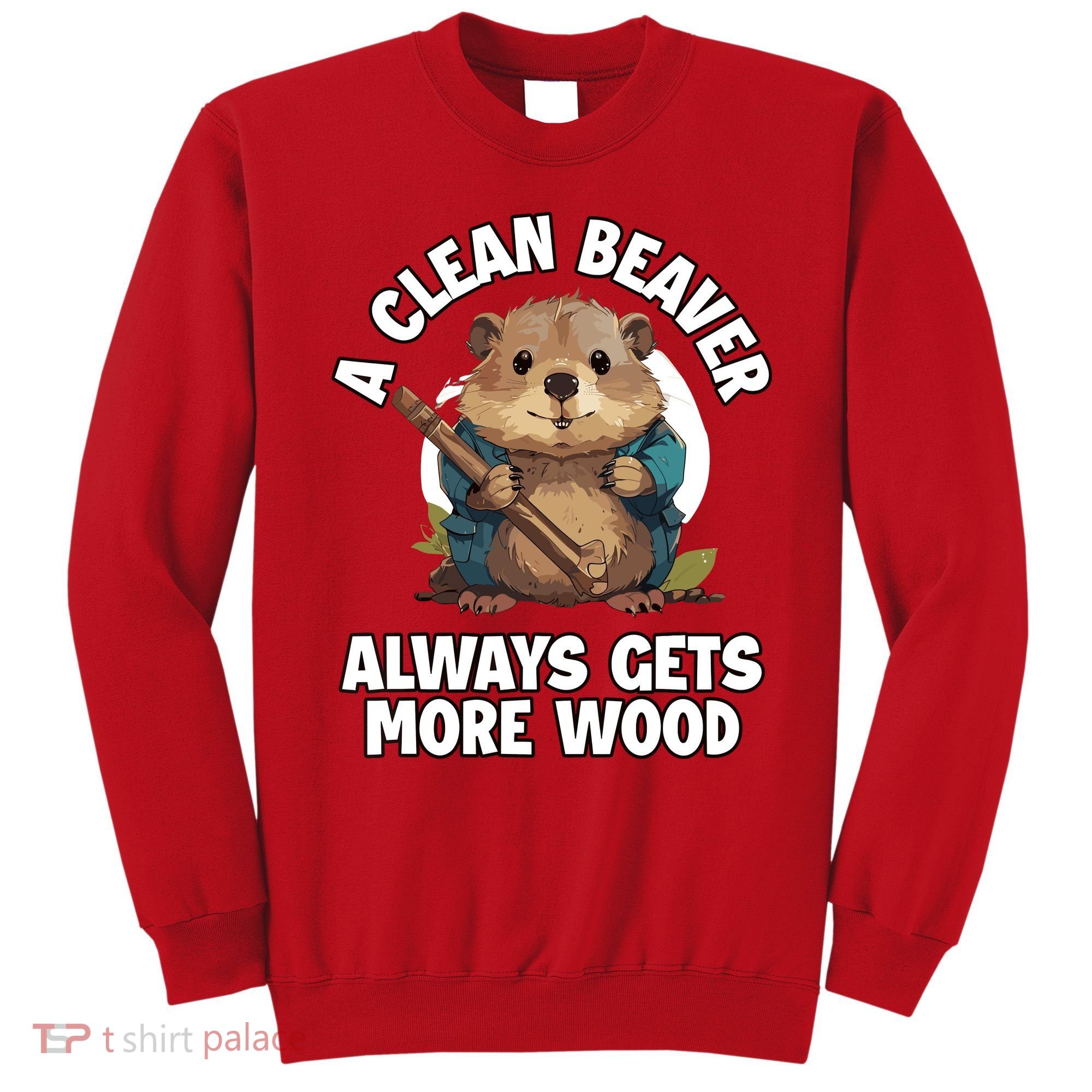 A Clean Beaver Always Gets More Wood Sweatshirt