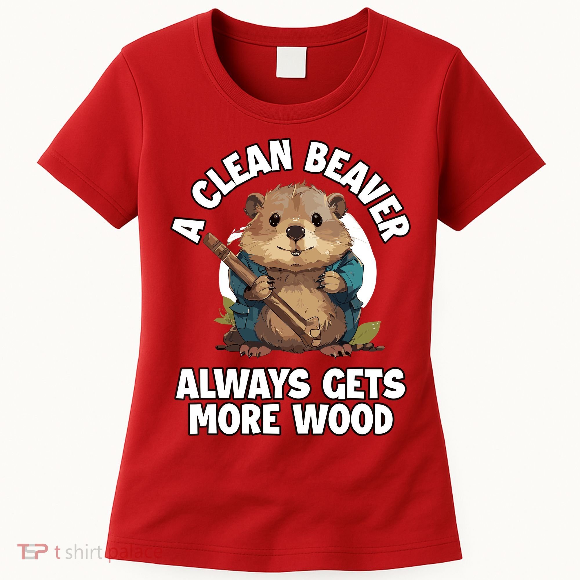 A Clean Beaver Always Gets More Wood Women's T-Shirt