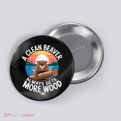 A Clean Beaver Always Gets More Wood Button