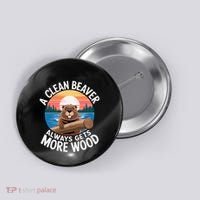 A Clean Beaver Always Gets More Wood Button thumb 0