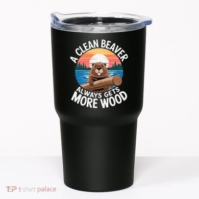 A Clean Beaver Always Gets More Wood Tumbler