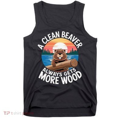 A Clean Beaver Always Gets More Wood Tank Top